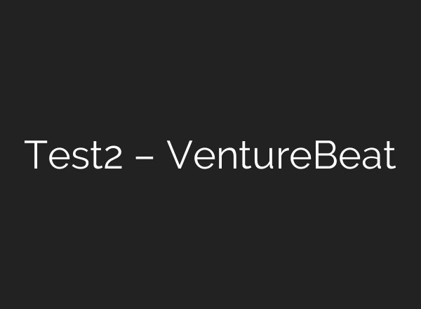 Test2 – VentureBeat