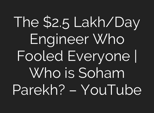 The $2.5 Lakh/Day Engineer Who Fooled Everyone | Who is Soham Parekh? – YouTube
