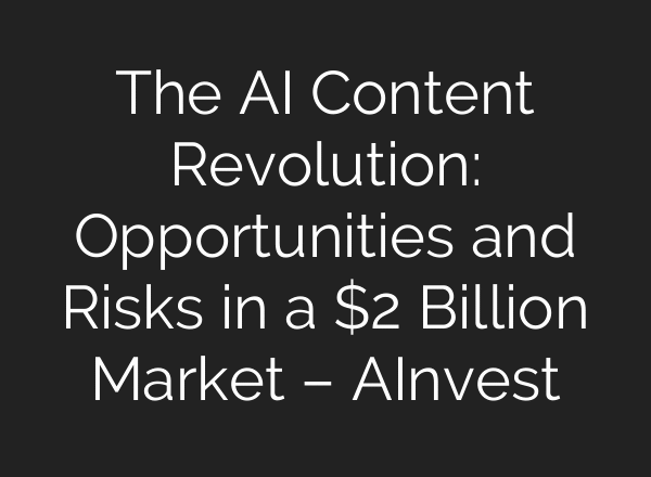 The AI Content Revolution: Opportunities and Risks in a $2 Billion Market – AInvest
