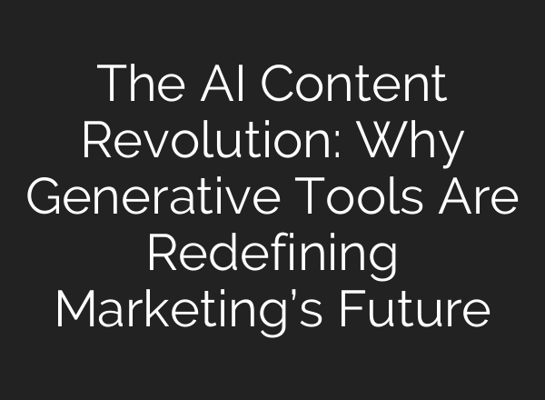 The AI Content Revolution: Why Generative Tools Are Redefining Marketing’s Future