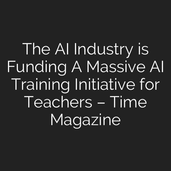 The AI Industry is Funding A Massive AI Training Initiative for Teachers – Time Magazine