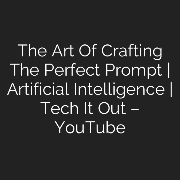 The Art Of Crafting The Perfect Prompt | Artificial Intelligence | Tech It Out – YouTube