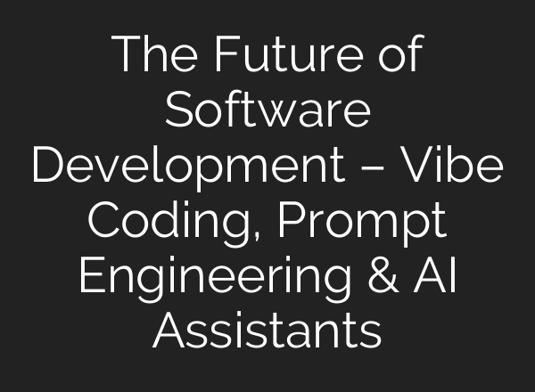 The Future of Software Development – Vibe Coding, Prompt Engineering & AI Assistants