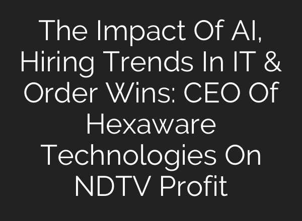 The Impact Of AI, Hiring Trends In IT & Order Wins: CEO Of Hexaware Technologies On NDTV Profit