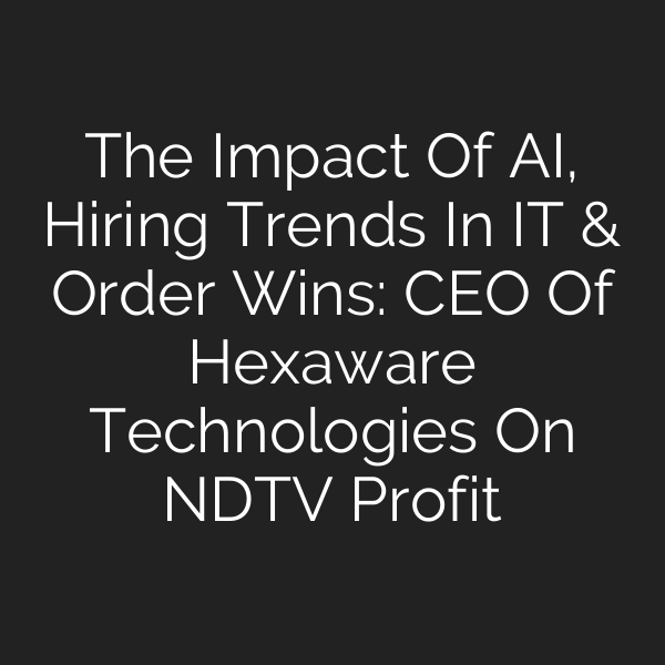 The Impact Of AI, Hiring Trends In IT & Order Wins: CEO Of Hexaware Technologies On NDTV Profit