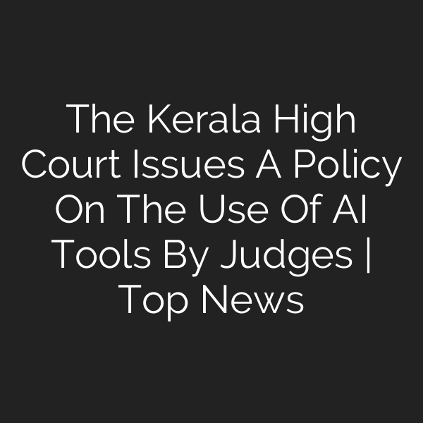 The Kerala High Court Issues A Policy On The Use Of AI Tools By Judges | Top News