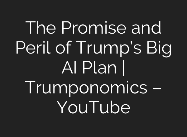 The Promise and Peril of Trump’s Big AI Plan | Trumponomics – YouTube