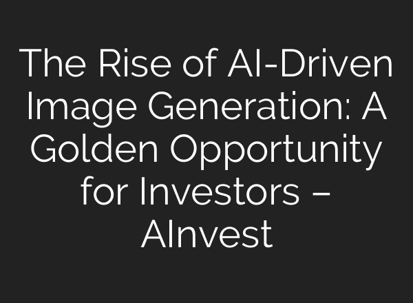 The Rise of AI-Driven Image Generation: A Golden Opportunity for Investors – AInvest