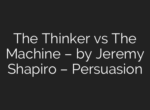 The Thinker vs The Machine – by Jeremy Shapiro – Persuasion
