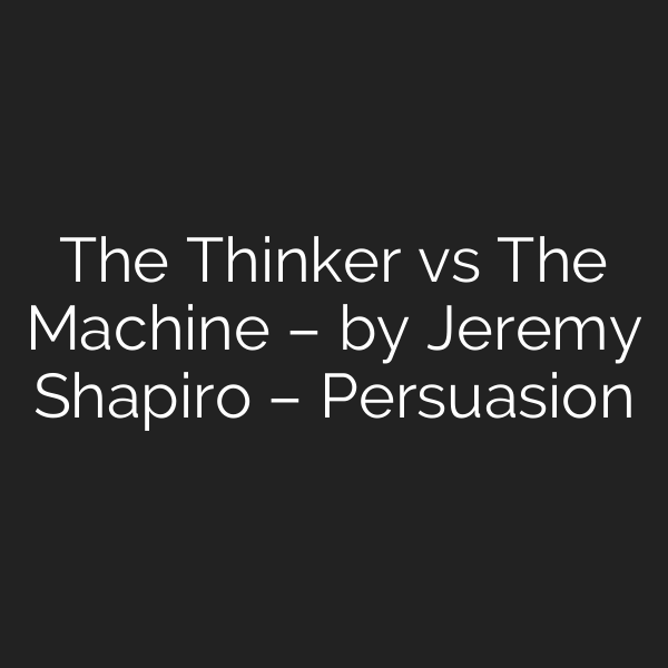 The Thinker vs The Machine – by Jeremy Shapiro – Persuasion