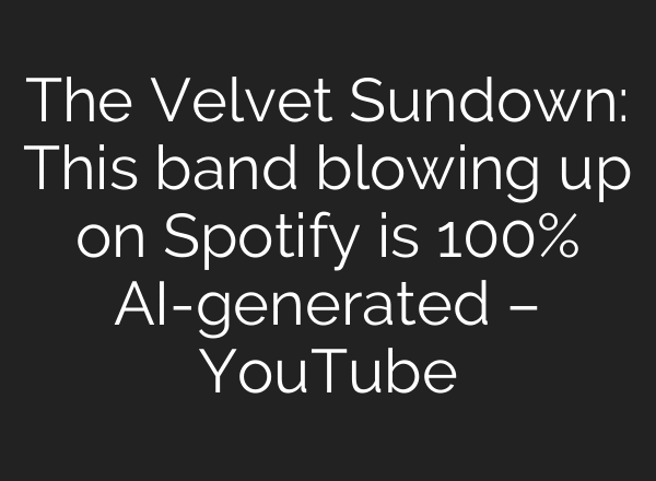 The Velvet Sundown: This band blowing up on Spotify is 100% AI-generated – YouTube