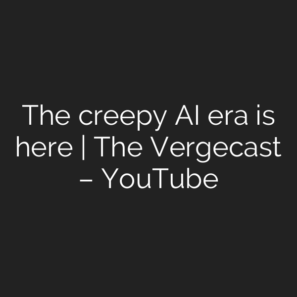 The creepy AI era is here | The Vergecast – YouTube