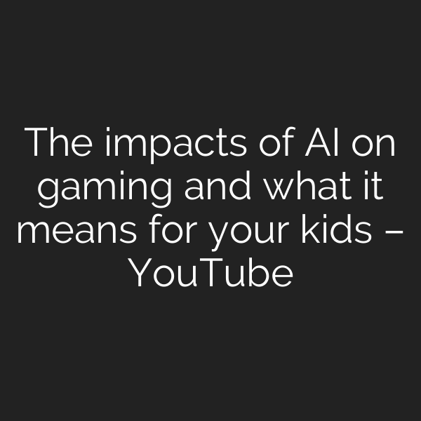 The impacts of AI on gaming and what it means for your kids – YouTube