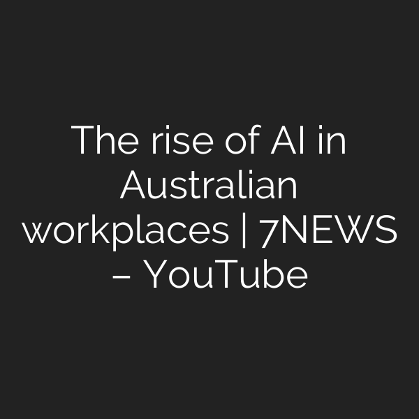 The rise of AI in Australian workplaces | 7NEWS – YouTube