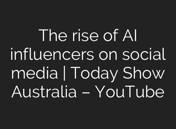 The rise of AI influencers on social media | Today Show Australia – YouTube
