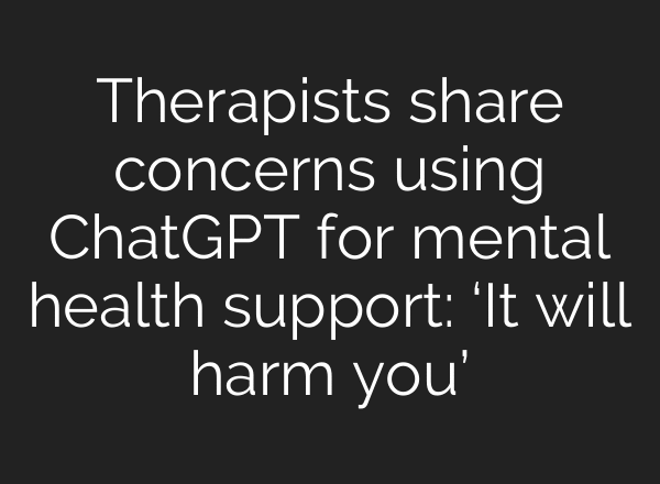 Therapists share concerns using ChatGPT for mental health support: ‘It will harm you’