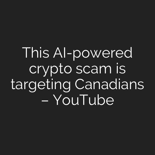 This AI-powered crypto scam is targeting Canadians – YouTube