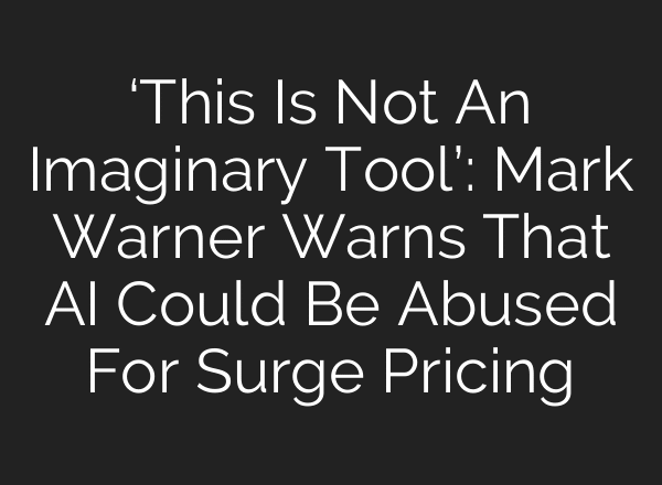 ‘This Is Not An Imaginary Tool’: Mark Warner Warns That AI Could Be Abused For Surge Pricing