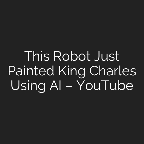 This Robot Just Painted King Charles Using AI – YouTube