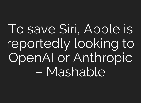 To save Siri, Apple is reportedly looking to OpenAI or Anthropic – Mashable