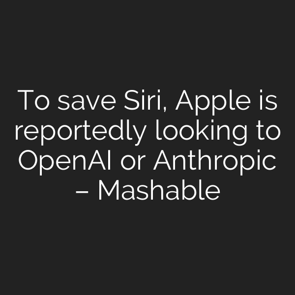 To save Siri, Apple is reportedly looking to OpenAI or Anthropic – Mashable