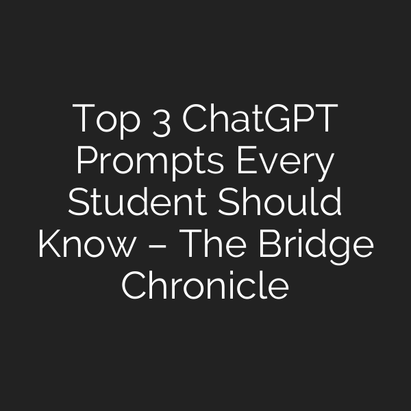 Top 3 ChatGPT Prompts Every Student Should Know – The Bridge Chronicle