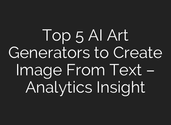 Top 5 AI Art Generators to Create Image From Text – Analytics Insight