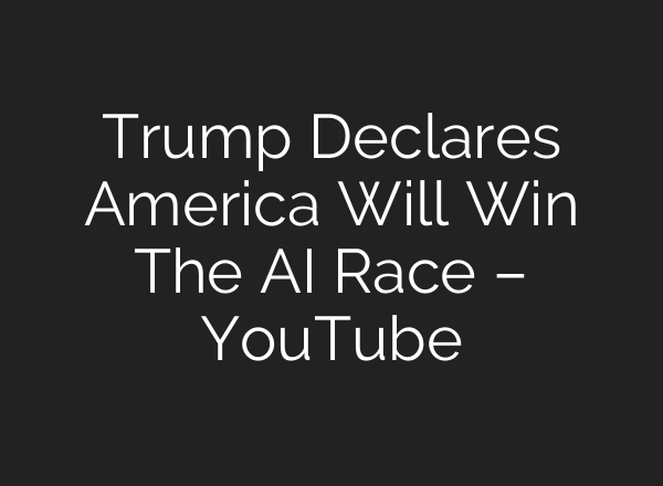 Trump Declares America Will Win The AI Race – YouTube