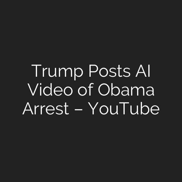 Trump Posts AI Video of Obama Arrest – YouTube
