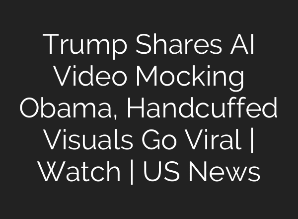 Trump Shares AI Video Mocking Obama, Handcuffed Visuals Go Viral | Watch | US News