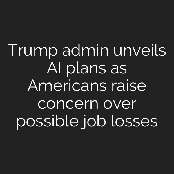 Trump admin unveils AI plans as Americans raise concern over possible job losses