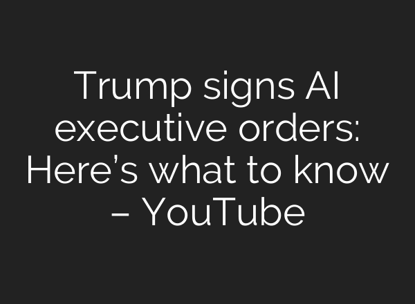 Trump signs AI executive orders: Here’s what to know – YouTube