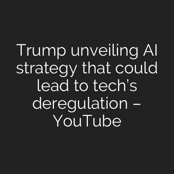 Trump unveiling AI strategy that could lead to tech’s deregulation – YouTube