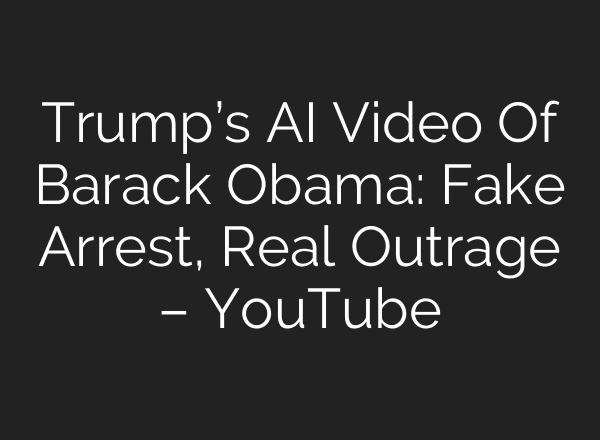 Trump’s AI Video Of Barack Obama: Fake Arrest, Real Outrage – YouTube