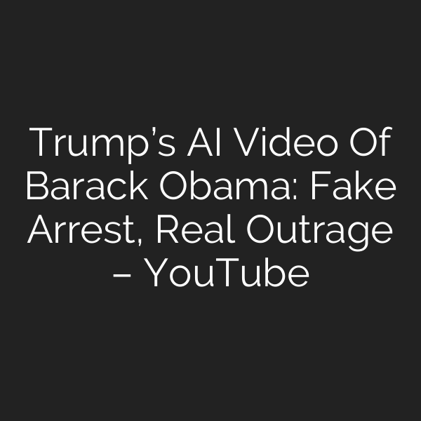 Trump’s AI Video Of Barack Obama: Fake Arrest, Real Outrage – YouTube