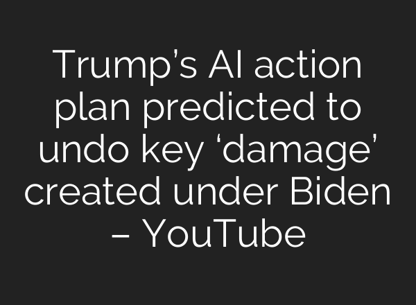 Trump’s AI action plan predicted to undo key ‘damage’ created under Biden – YouTube