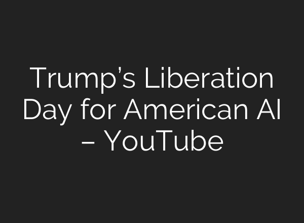 Trump’s Liberation Day for American AI – YouTube