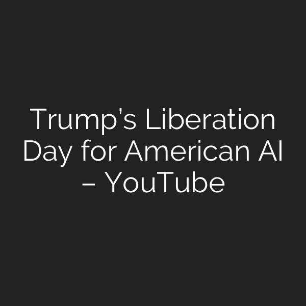 Trump’s Liberation Day for American AI – YouTube