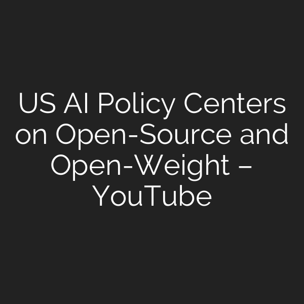 US AI Policy Centers on Open-Source and Open-Weight – YouTube