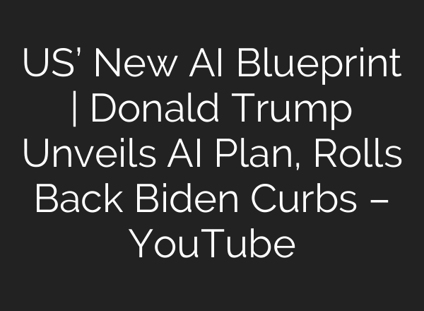 US’ New AI Blueprint | Donald Trump Unveils AI Plan, Rolls Back Biden Curbs – YouTube