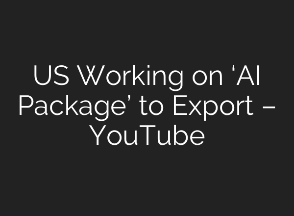 US Working on ‘AI Package’ to Export – YouTube