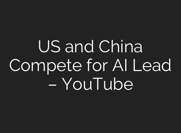 US and China Compete for AI Lead – YouTube