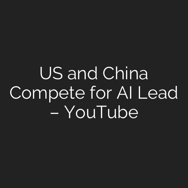 US and China Compete for AI Lead – YouTube