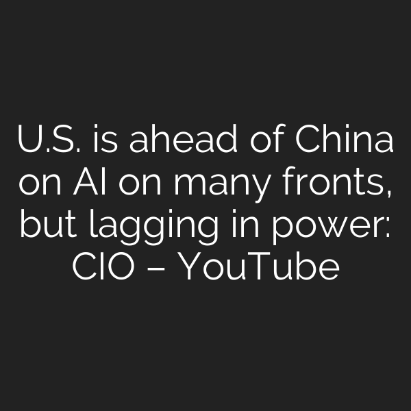 U.S. is ahead of China on AI on many fronts, but lagging in power: CIO – YouTube