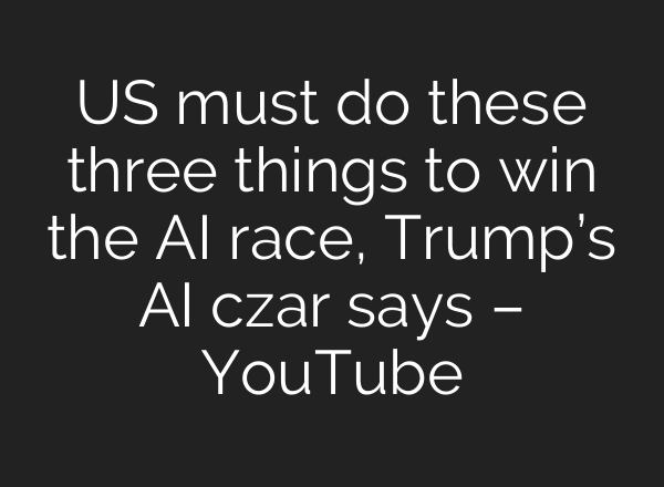 US must do these three things to win the AI race, Trump’s AI czar says – YouTube