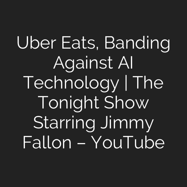 Uber Eats, Banding Against AI Technology | The Tonight Show Starring Jimmy Fallon – YouTube