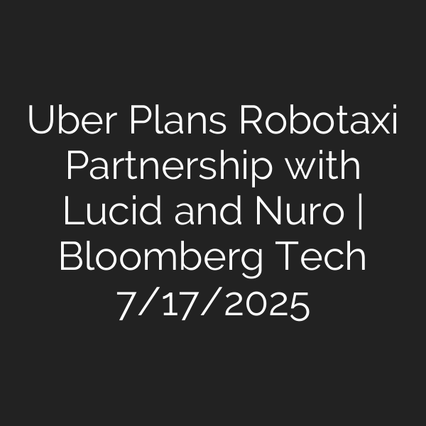 Uber Plans Robotaxi Partnership with Lucid and Nuro | Bloomberg Tech 7/17/2025