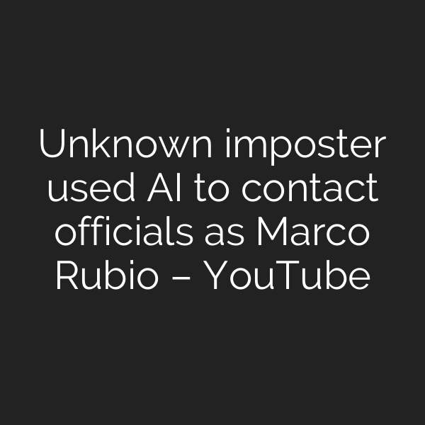 Unknown imposter used AI to contact officials as Marco Rubio – YouTube