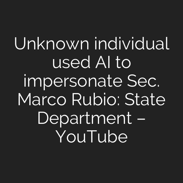 Unknown individual used AI to impersonate Sec. Marco Rubio: State Department – YouTube