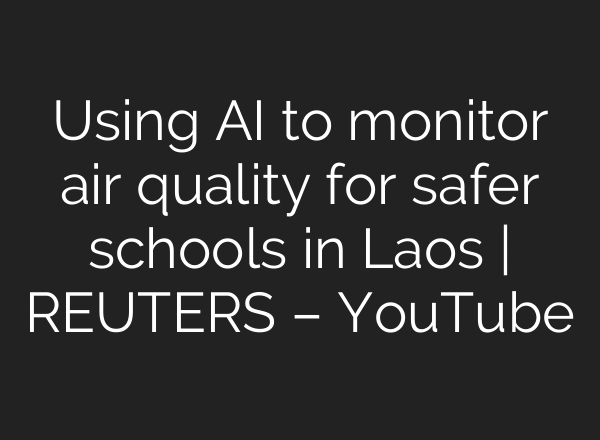 Using AI to monitor air quality for safer schools in Laos | REUTERS – YouTube